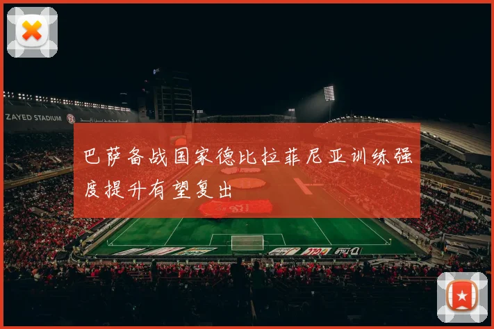 巴萨备战国家德比拉菲尼亚训练强度提升有望复出