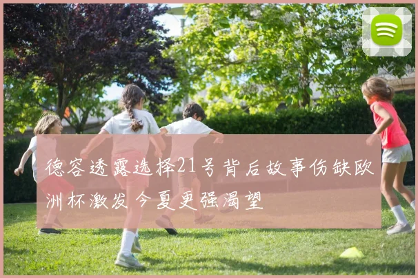 德容透露选择21号背后故事伤缺欧洲杯激发今夏更强渴望