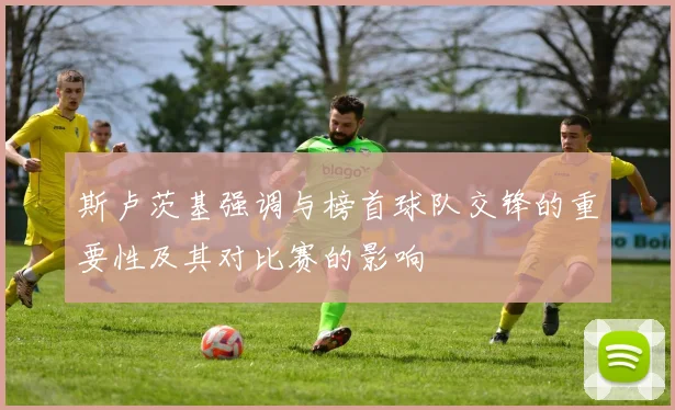 斯卢茨基强调与榜首球队交锋的重要性及其对比赛的影响